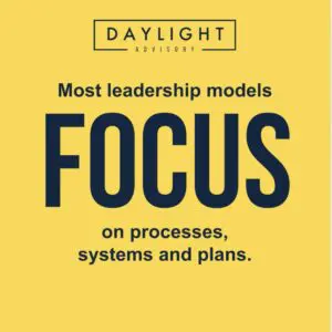 Most leadership models focus on processes, systems and plans.